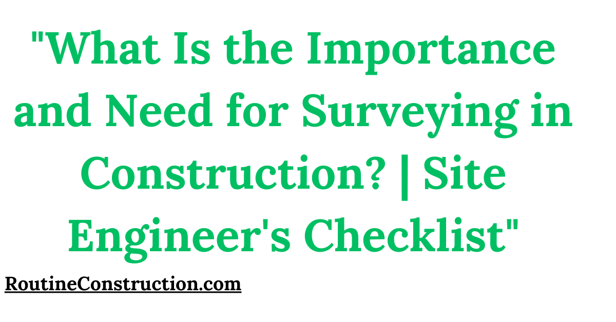 "What Is the Importance and Need for Surveying in Construction? | Site Engineer's Checklist"